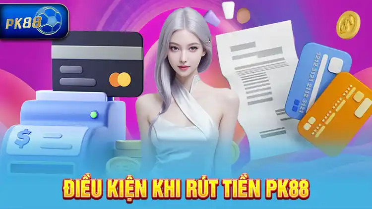 Điều kiện khi rút tiền PK88