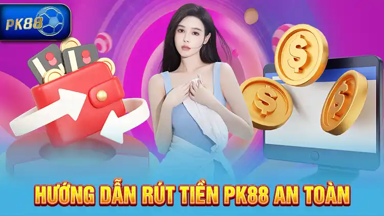 Hướng dẫn rút tiền PK88 an toàn