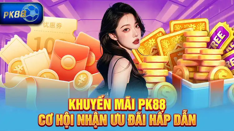 Khuyến mãi PK88 - Cơ hội nhận ưu đãi hấp dẫn