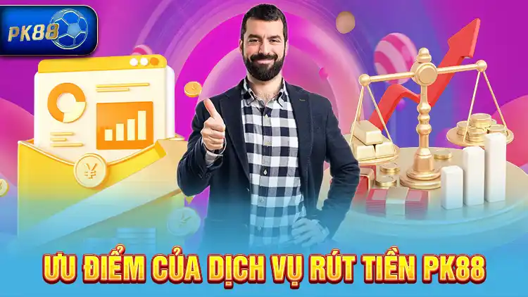 Ưu điểm của dịch vụ rút tiền PK88