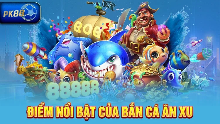 ĐIểm nỗi bật game bắn cá ăn xu