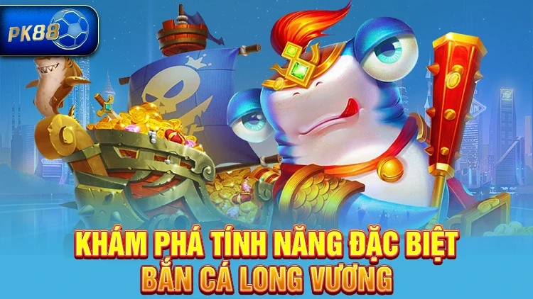 Tính năng đặc biệt tại bắn cá Long Vương