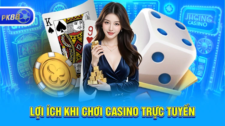 Lợi ích khi chơi casino trực tuyến