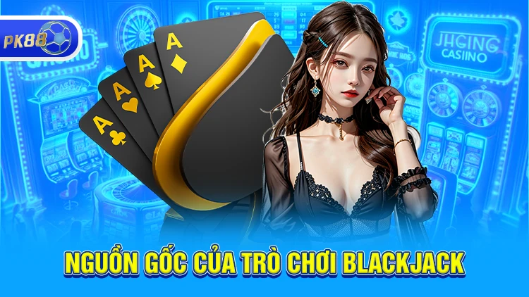 Nguồn gốc và cách chơi Blackjack