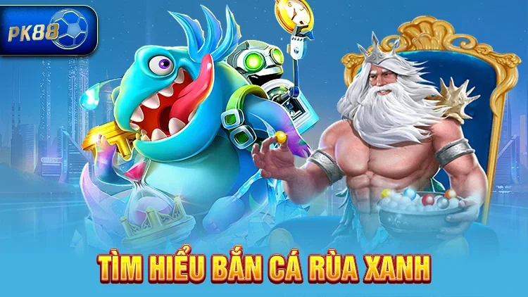 Tim hiểu về bắn cá rùa xanh