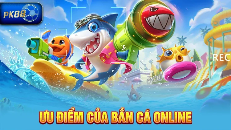 Ưu điểm của game bắn cá online