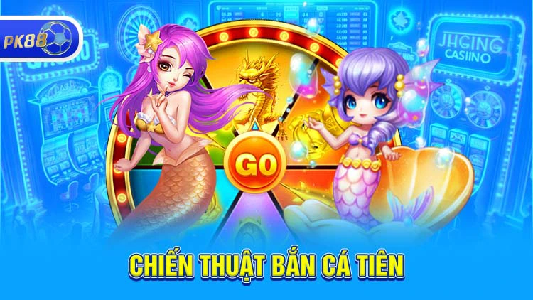 Cách chơi và chiến thuật trong bắn cá tiên